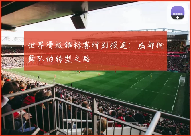 世界滑板锦标赛特别报道：成都街舞队的转型之路