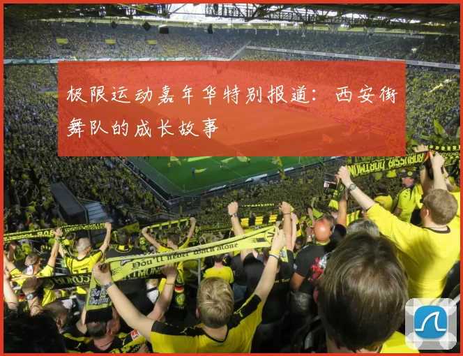 极限运动嘉年华特别报道：西安街舞队的成长故事